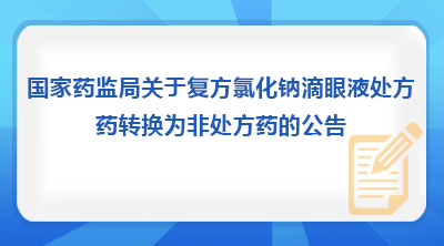 国家药监局关于复方氯化钠滴眼液处方药转换为非处方药的公告（2026年第36号）