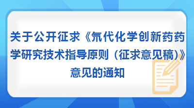 关于公开征求《氘代化学创新药药学研究技术指导原则(征求意见稿)》意见的通知