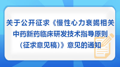 关于公开征求《慢性心力衰竭相关中药新药临床研发技术指导原则（征求意见稿）》意见的通知