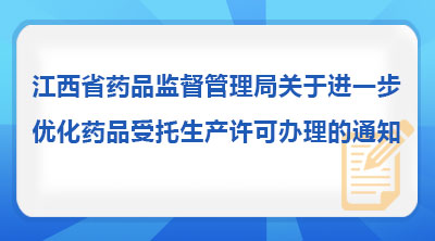 江西省药品监督管理局关于进一步优化药品受托生产许可办理的通知