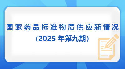国家药品标准物质供应新情况(2025年第九期）