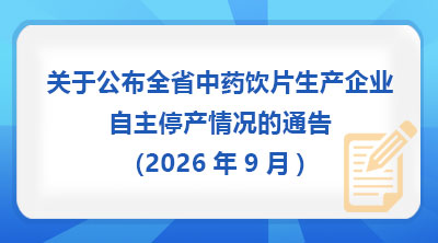 关于公布全省中药饮片生产企业自主停产情况的通告(2026年9月)