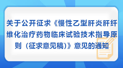 关于公开征求《慢性乙型肝炎肝纤维化治疗药物临床试验技术指导原则(征求意见稿)》意见的通知