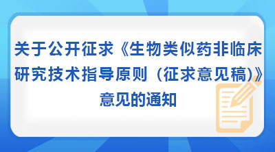 关于公开征求《生物类似药非临床研究技术指导原则(征求意见稿)》意见的通知