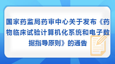 国家药监局药审中心关于发布《药物临床试验计算机化系统和电子数据指导原则》的通告